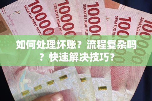 济南如何处理坏账？流程复杂吗？快速解决技巧？