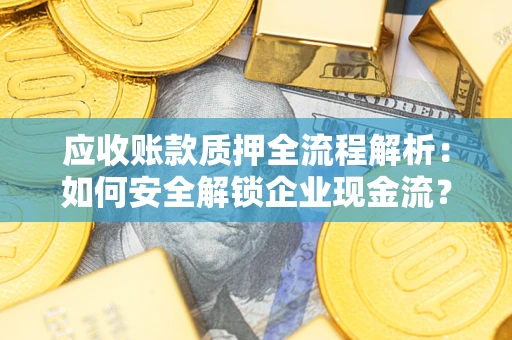 济南应收账款质押全流程解析：如何安全解锁企业现金流？