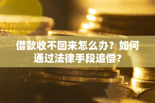 济南借款收不回来怎么办？如何通过法律手段追偿？