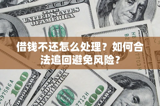 济南借钱不还怎么处理？如何合法追回避免风险？