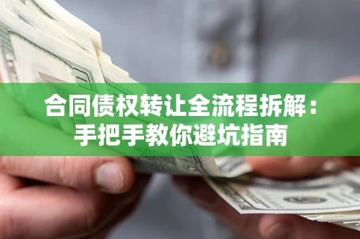 济南合同债权转让全流程拆解：手把手教你避坑指南