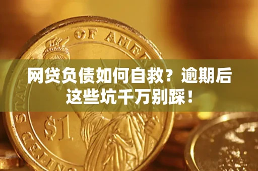 济南网贷负债如何自救？逾期后这些坑千万别踩！