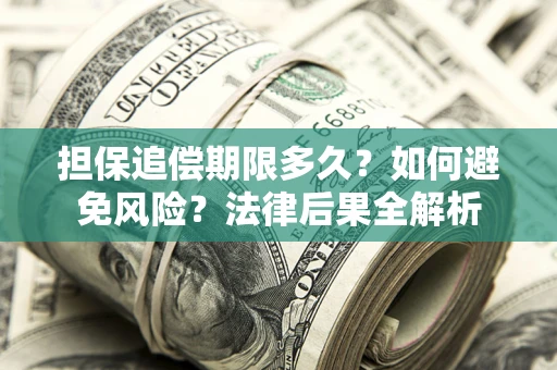 济南担保追偿期限多久？如何避免风险？法律后果全解析