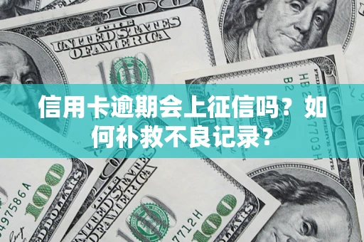 济南信用卡逾期会上征信吗？如何补救不良记录？