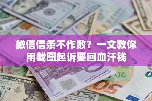 济南微信借条不作数？一文教你用截图起诉要回血汗钱