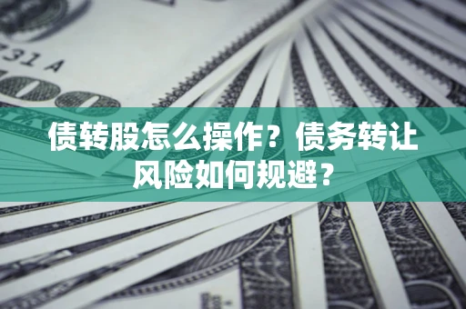 济南债转股怎么操作？债务转让风险如何规避？