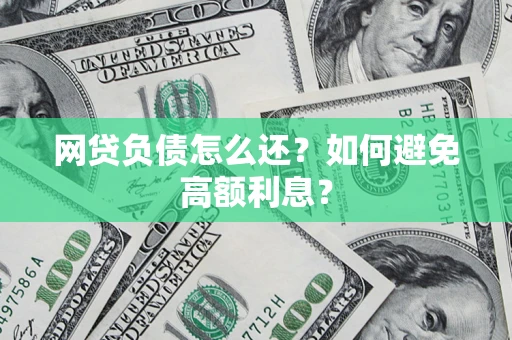 济南网贷负债怎么还？如何避免高额利息？