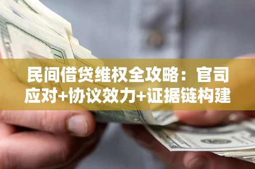 济南民间借贷维权全攻略：官司应对+协议效力+证据链构建指南