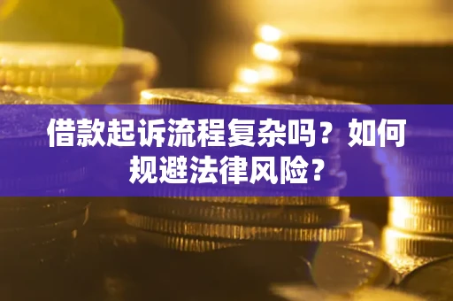 济南借款起诉流程复杂吗？如何规避法律风险？