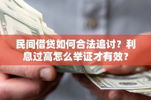 济南民间借贷如何合法追讨？利息过高怎么举证才有效？