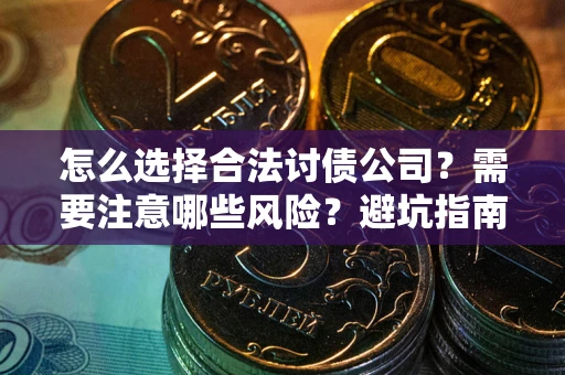 济南怎么选择合法讨债公司？需要注意哪些风险？避坑指南来了！