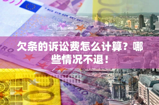 济南欠条的诉讼费怎么计算？哪些情况不退！