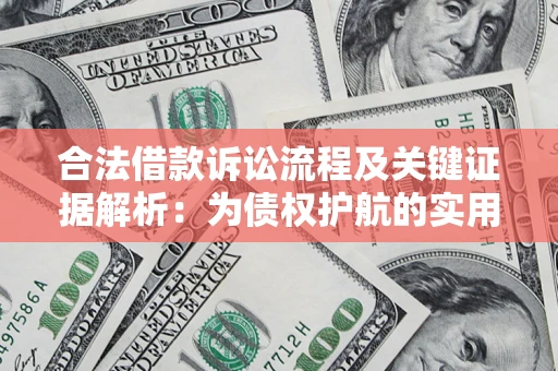 济南合法借款诉讼流程及关键证据解析：为债权护航的实用指南