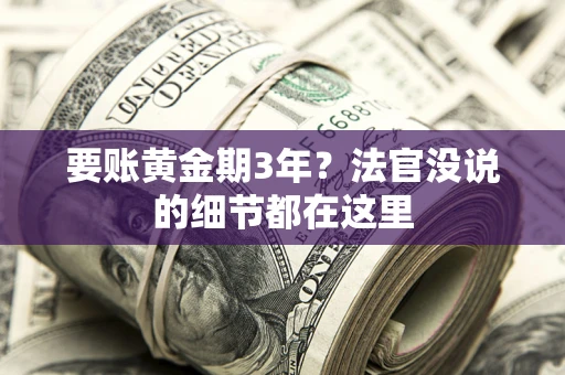 济南要账黄金期3年？法官没说的细节都在这里