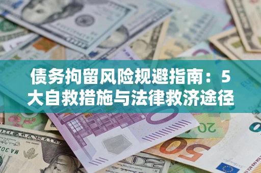 济南债务拘留风险规避指南：5大自救措施与法律救济途径