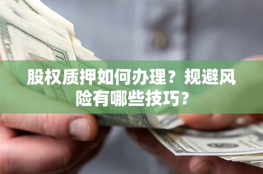 济南股权质押如何办理？规避风险有哪些技巧？