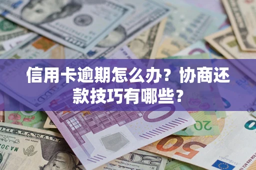 济南信用卡逾期怎么办？协商还款技巧有哪些？
