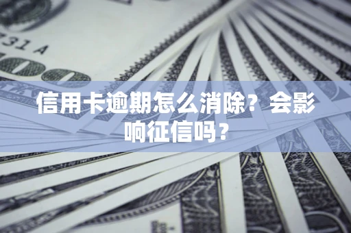 济南信用卡逾期怎么消除？会影响征信吗？