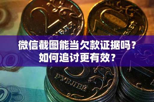 济南微信截图能当欠款证据吗？如何追讨更有效？