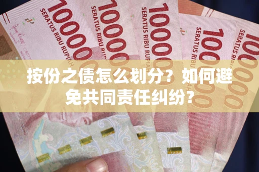 济南按份之债怎么划分？如何避免共同责任纠纷？