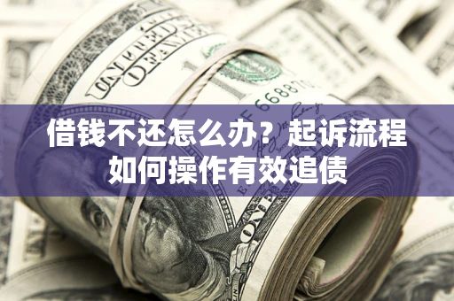 济南借钱不还怎么办？起诉流程如何操作有效追债