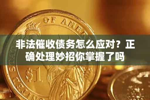 济南非法催收债务怎么应对？正确处理妙招你掌握了吗