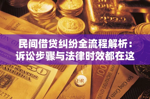 济南民间借贷纠纷全流程解析：诉讼步骤与法律时效都在这儿了