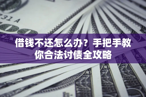 济南借钱不还怎么办？手把手教你合法讨债全攻略