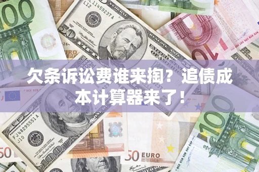 济南欠条诉讼费谁来掏？追债成本计算器来了！