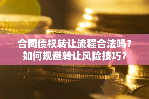 济南合同债权转让流程合法吗？如何规避转让风险技巧？