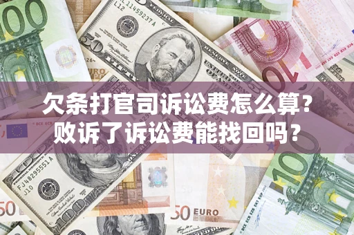 济南欠条打官司诉讼费怎么算？败诉了诉讼费能找回吗？