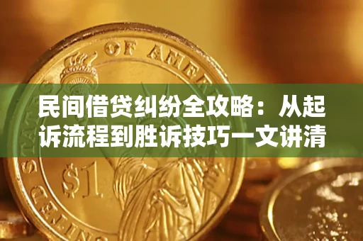 济南民间借贷纠纷全攻略：从起诉流程到胜诉技巧一文讲清