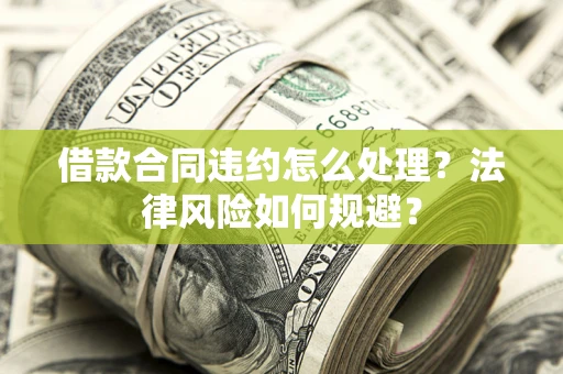 济南借款合同违约怎么处理？法律风险如何规避？