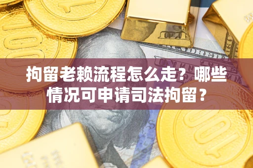 济南拘留老赖流程怎么走?哪些情况可申请司法拘留? 济南拘留老赖流程怎么走?哪些情况可申请司法拘留?