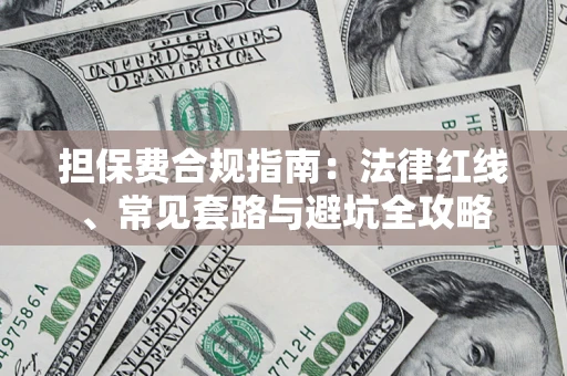 济南担保费合规指南：法律红线、常见套路与避坑全攻略