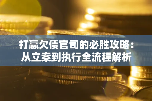 济南打赢欠债官司的必胜攻略：从立案到执行全流程解析