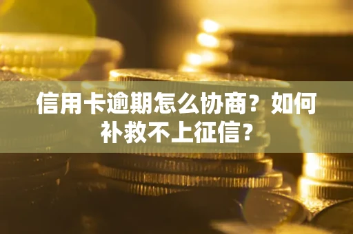 济南信用卡逾期怎么协商？如何补救不上征信？