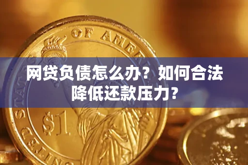 济南网贷负债怎么办？如何合法降低还款压力？