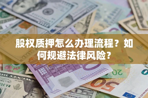 济南股权质押怎么办理流程？如何规避法律风险？