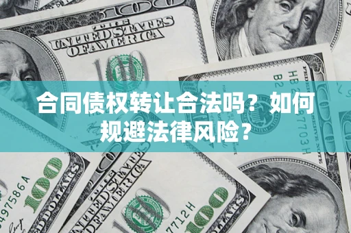 济南合同债权转让合法吗？如何规避法律风险？