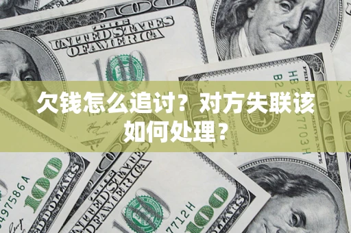 济南欠钱怎么追讨？对方失联该如何处理？