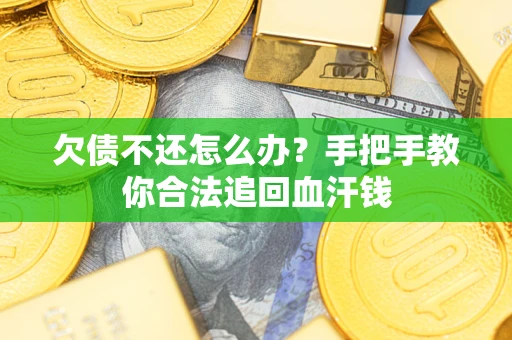 济南欠债不还怎么办?手把手教你合法追回血汗钱 济南欠债不还怎么办?手把手教你合法追回血汗钱