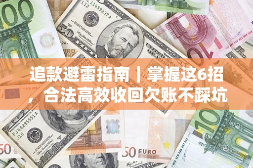 济南追款避雷指南｜掌握这6招，合法高效收回欠账不踩坑