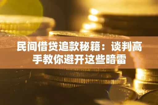 济南民间借贷追款秘籍：谈判高手教你避开这些暗雷