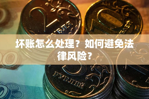 济南坏账怎么处理？如何避免法律风险？