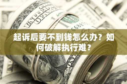 济南起诉后要不到钱怎么办？如何破解执行难？