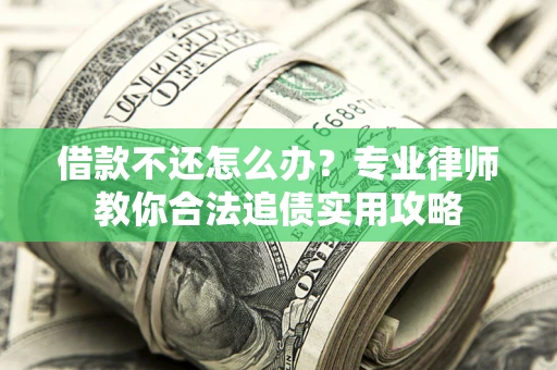济南借款不还怎么办？专业律师教你合法追债实用攻略