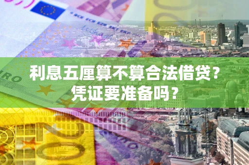 济南利息五厘算不算合法借贷？凭证要准备吗？