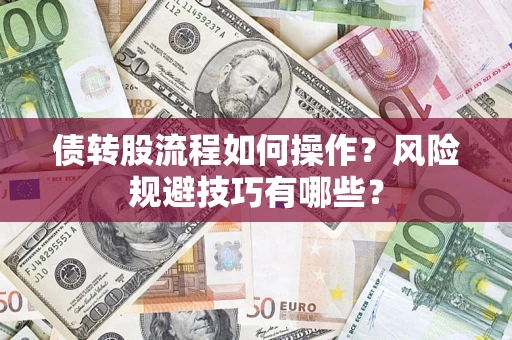 济南债转股流程如何操作？风险规避技巧有哪些？