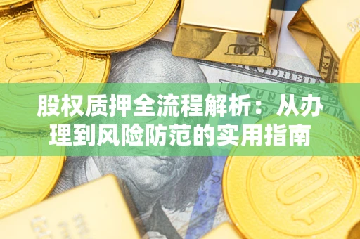 济南股权质押全流程解析：从办理到风险防范的实用指南